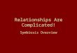 Relationships Are Complicated! Symbiosis Overview