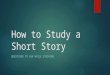 How to Study a Short Story QUESTIONS TO ASK WHILE STUDYING