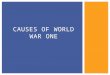CAUSES OF WORLD WAR ONE.  The great powers were:  Germany (pre-1871as Prussia)  Great Britain  France  Russian Empire  Austria-Hungary (pre-1867