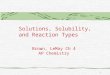 1 Solutions, Solubility, and Reaction Types Brown, LeMay Ch 4 AP Chemistry
