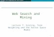 Scoring, Term Weighting, and Vector Space Model Lecture 7: Scoring, Term Weighting and the Vector Space Model Web Search and Mining 1