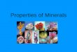 Properties of Minerals. Minerals Minerals occur naturally - they are not man-made. They grow, but they do not have life. Each kind of mineral has a special