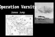 Operation Varsity Janea Jump. Quick Facts ● Date: March 24, 1945 ● Location: Wesel, Germany ● Outcome: Allied Victory ● Casualties and Losses: 2,700 Allied