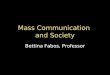 Mass Communication and Society Bettina Fabos, Professor