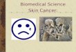 Biomedical Science Skin Cancer:. Skin Cancer Most common cancer in US Fastest increasing cancer in US 1,000,000 people had some form of skin cancer in