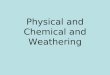 Physical and Chemical and Weathering. Name three causes of physical weathering