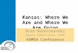 Kansas: Where We Are and Where We Are Going Brad Neuenswander Deputy Commissioner, KSDE KAMSA Conference