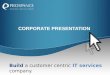 CORPORATE PRESENTATION Build a customer centric IT services company