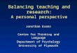 Balancing teaching and research: A personal perspective Jonathan Evans Centre for Thinking and Language Department of Psychology University of Plymouth
