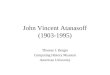 John Vincent Atanasoff (1903-1995) Thomas J. Bergin Computing History Museum American University