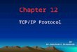 Chapter 12 TCP/IP Protocol BY Dr.Sukchatri Prasomsuk