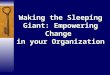 Waking the Sleeping Giant: Empowering Change in your Organization
