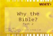 Why the Bible? Part 2 Series: WHY? Passage: 2 Timothy 3:16-17; 2 Peter 1:20 Date: May 29, 2011
