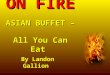 ON FIRE ASIAN BUFFET – All You Can Eat By Landon Gallion