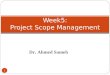 1 Week5: Project Scope Management Dr. Ahmed Sameh