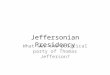 What was the political party of Thomas Jefferson? Jeffersonian Presidency