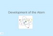 Development of the Atom The Greeks History of the Atom Not the history of atom, but the idea of the atom In 400 B.C the Greeks tried to understand matter