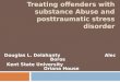 TREATING OFFENDERS WITH SUBSTANCE ABUSE AND POSTTRAUMATIC STRESS DISORDER Douglas L. Delahanty Alec Boros Kent State University Oriana House