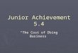 Junior Achievement 5.4 “The Cost of Doing Business”