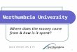 Northumbria University Where does the money come from & how is it spent? David Chesser DVC & FD 1