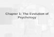 Chapter 1: The Evolution of Psychology. Psychology Derived from two Greek words: –Psyche meaning soul –And logos meaning the study of a subject