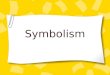 Symbolism. Symbolism: the representation of things by use of symbols Symbol: something that stands for, represents, or suggests another thing