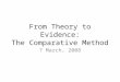From Theory to Evidence: The Comparative Method 7 March, 2008