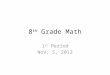 8 th Grade Math 1 st Period Nov. 5, 2012. You have 7 min. to complete your Do Now! Quiz You MUST show your work You may use a calculator You may use your
