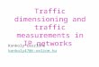 Traffic dimensioning and traffic measurements in IP networks Konkoly Lászlóné konkoly47@t-online.hu