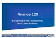 Finance 129 Background on the Financial Crisis And Current Economy