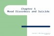 Chapter 5 Mood Disorders and Suicide Copyright © 2006 Pearson Education Canada Inc