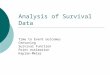 Analysis of Survival Data Time to Event outcomes Censoring Survival Function Point estimation Kaplan-Meier