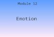 Emotion Module 12. Emotions Whole-organism responses, involving: –Physiological arousal –Expressive behaviors –Conscious experience