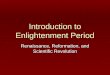 Introduction to Enlightenment Period Renaissance, Reformation, and Scientific Revolution