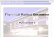 The Initial Patient Encounter PCS Lesson 2. This lesson will describe: The process by which you document a patient’s admission The purpose and selection