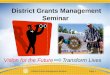 District Grants Management Seminar Page 1 District Grants Management Seminar Vision for the Future Transform Lives