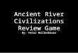 Ancient River Civilizations Review Game By: Peter Mollenhauer