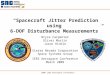 2009 IEEE Aerospace Conference “Spacecraft Jitter Prediction using 6-DOF Disturbance Measurements” Bryce Carpenter Oliver Martin Jason Hinkle Sierra Nevada