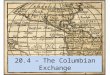 20.4 – The Columbian Exchange. Exchange Global transfer of foods, plants, & animals – Americas  Europe, Africa, & Asia Most Important: – Corn & Potatoes