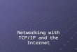 Networking with TCP/IP and the Internet. Objectives Discuss additional details of TCP/IP addressing and subprotocols Comprehend the purpose and procedure