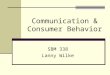 Communication & Consumer Behavior SBM 338 Lanny Wilke