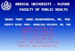 MEDICAL UNIVERSITY - PLEVEN FACULTY OF PUBLIC HEALTH DEAN: PROF. GENA GRANCHAROVA, MD, PhD DEPUTY DEAN: PROF. ANGELIKA VELKOVA, MD, PHD 1 Kliment Ochridski