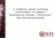 A Computer Based Learning Environment to Support Engineering Design, Innovation, and Entrepreneurship