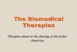 The Biomedical Therapies Therapies aimed at the altering of the body’s chemistry