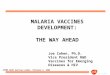 APPMG BEAD meeting London, February 6, 2006 MALARIA VACCINES DEVELOPMENT: THE WAY AHEAD Joe Cohen, Ph.D. Vice President R&D Vaccines for Emerging Diseases