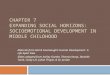 CHAPTER 7 EXPANDING SOCIAL HORIZONS: SOCIOEMOTIONAL DEVELOPMENT IN MIDDLE CHILDHOOD Material from Kail & Cavanaugh’s Human Development: A Life-Span View