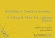1 Building a Creative Economy: A Cultural Plan for Lambton County Community Forums March 2011