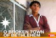 O BROKEN TOWN OF BETHLEHEM. Bethlehem today In the broken town of Bethlehem, hope is in short supply. Right across Israel and the occupied Palestinian