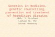 Genetics in medicine, genetic counselling, prevention and treatment of hereditary diseases MUDr. S. Sytařová Lecture No. 442 Course: Heredity