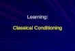Learning: Classical Conditioning. Associative Learning Classical conditioning – An INVOLUNTARY behavior is determined by what PRECEDES it Operant conditioning